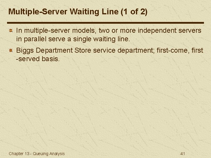 Multiple-Server Waiting Line (1 of 2) In multiple-server models, two or more independent servers