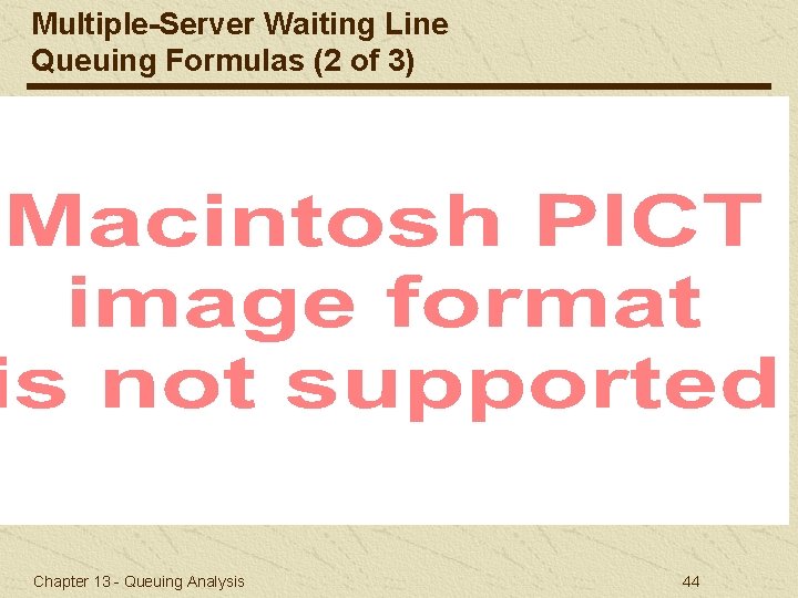 Multiple-Server Waiting Line Queuing Formulas (2 of 3) Chapter 13 - Queuing Analysis 44