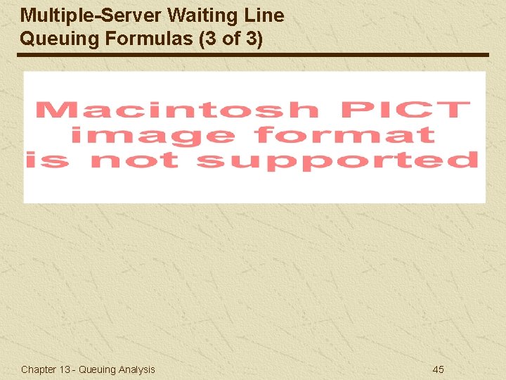 Multiple-Server Waiting Line Queuing Formulas (3 of 3) Chapter 13 - Queuing Analysis 45