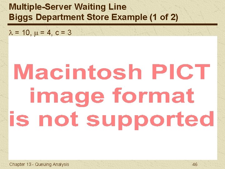 Multiple-Server Waiting Line Biggs Department Store Example (1 of 2) = 10, = 4,