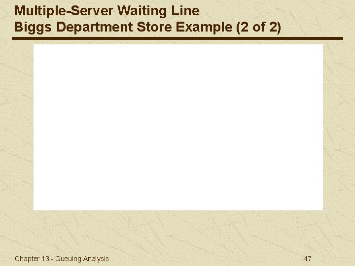 Multiple-Server Waiting Line Biggs Department Store Example (2 of 2) Chapter 13 - Queuing