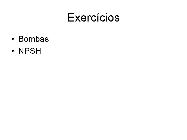 Exercícios • Bombas • NPSH 
