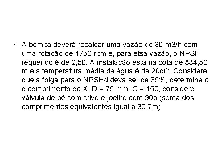  • A bomba deverá recalcar uma vazão de 30 m 3/h com uma