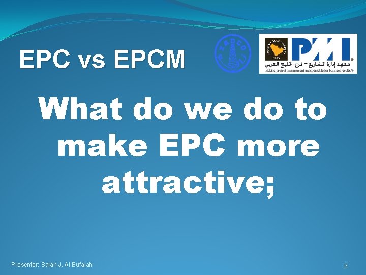 EPC vs EPCM What do we do to make EPC more attractive; Presenter: Salah