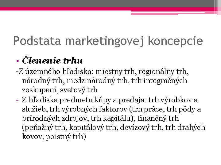Podstata marketingovej koncepcie • Členenie trhu -Z územného hľadiska: miestny trh, regionálny trh, národný