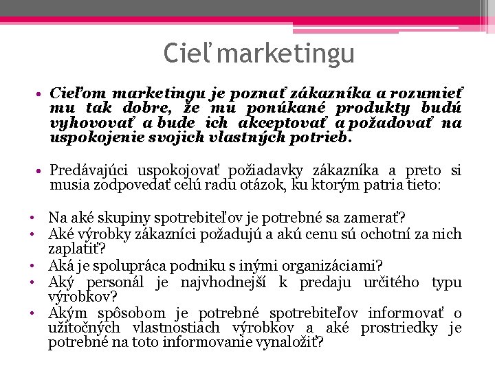 Cieľ marketingu • Cieľom marketingu je poznať zákazníka a rozumieť mu tak dobre, že