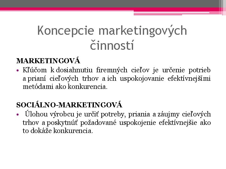 Koncepcie marketingových činností MARKETINGOVÁ • Kľúčom k dosiahnutiu firemných cieľov je určenie potrieb a