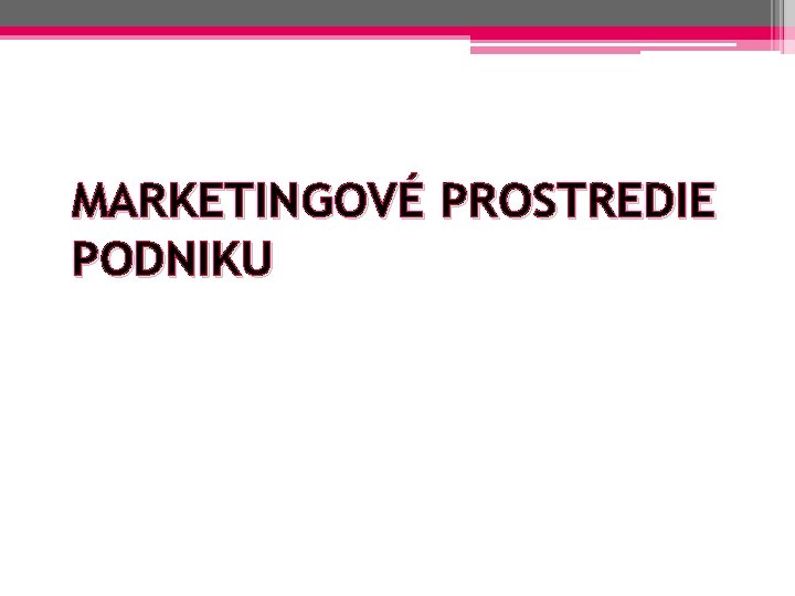 MARKETINGOVÉ PROSTREDIE PODNIKU 