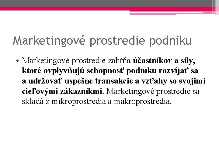 Marketingové prostredie podniku • Marketingové prostredie zahŕňa účastníkov a sily, ktoré ovplyvňujú schopnosť podniku