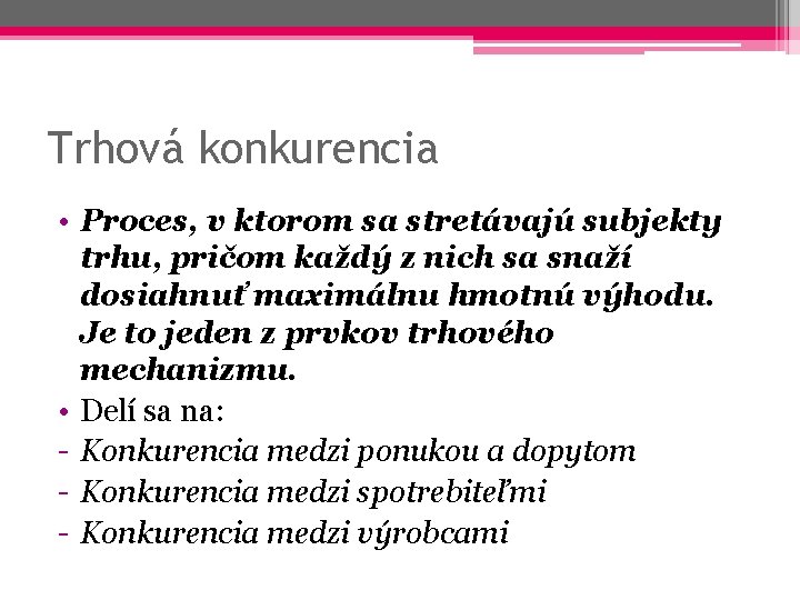 Trhová konkurencia • Proces, v ktorom sa stretávajú subjekty trhu, pričom každý z nich