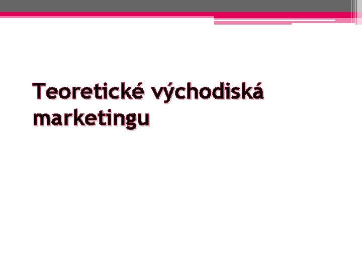 Teoretické východiská marketingu 