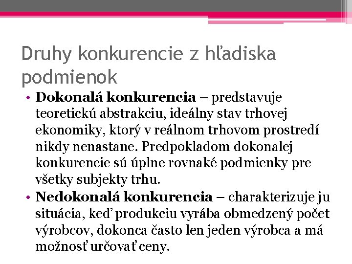 Druhy konkurencie z hľadiska podmienok • Dokonalá konkurencia – predstavuje teoretickú abstrakciu, ideálny stav