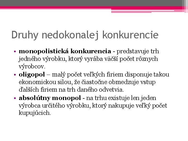 Druhy nedokonalej konkurencie • monopolistická konkurencia - predstavuje trh jedného výrobku, ktorý vyrába väčší