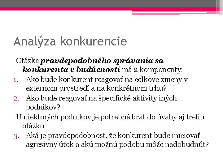 Analýza konkurencie Otázka pravdepodobného správania sa konkurenta v budúcnosti má 2 komponenty: 1. Ako