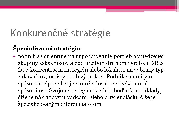 Konkurenčné stratégie Špecializačná stratégia • podnik sa orientuje na uspokojovanie potrieb obmedzenej skupiny zákazníkov,