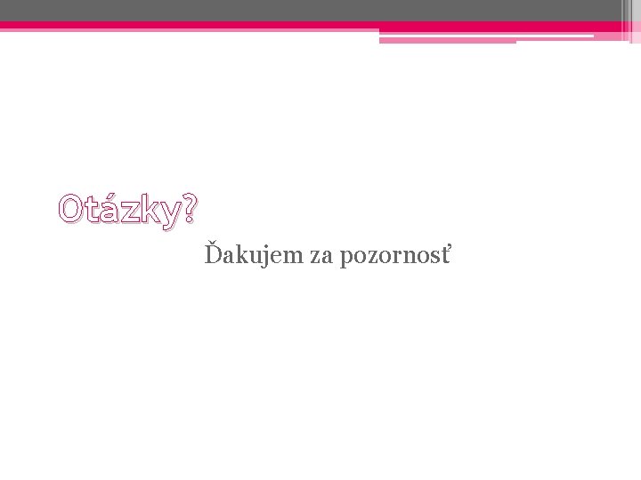 Otázky? Ďakujem za pozornosť 
