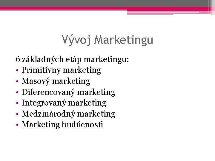 Vývoj Marketingu 6 základných etáp marketingu: • Primitívny marketing • Masový marketing • Diferencovaný
