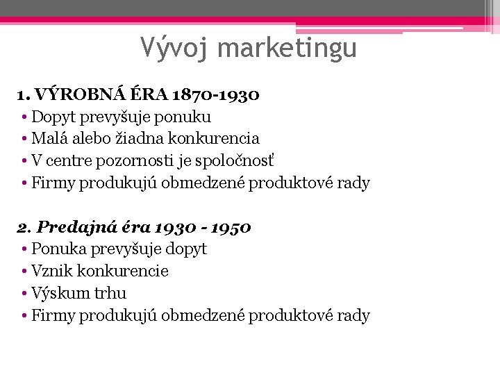 Vývoj marketingu 1. VÝROBNÁ ÉRA 1870 -1930 • Dopyt prevyšuje ponuku • Malá alebo