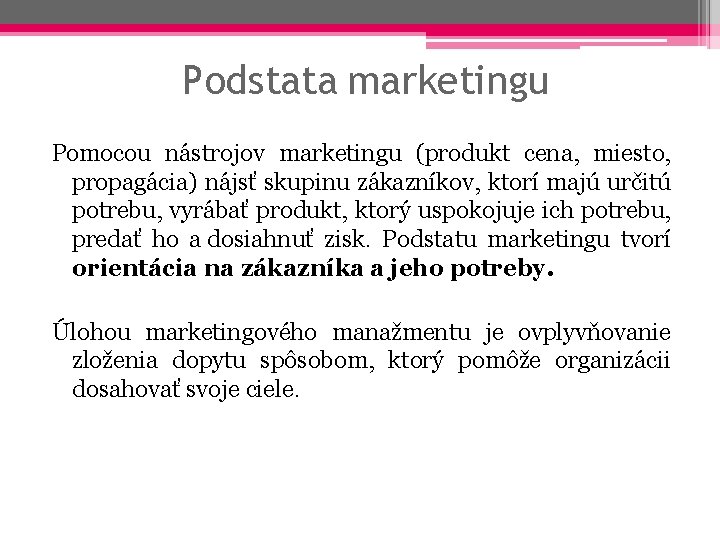 Podstata marketingu Pomocou nástrojov marketingu (produkt cena, miesto, propagácia) nájsť skupinu zákazníkov, ktorí majú