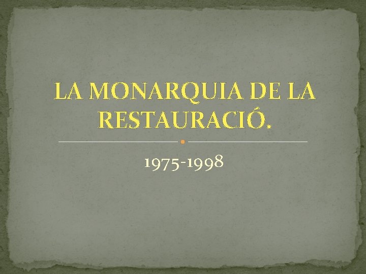 LA MONARQUIA DE LA RESTAURACIÓ. 1975 -1998 