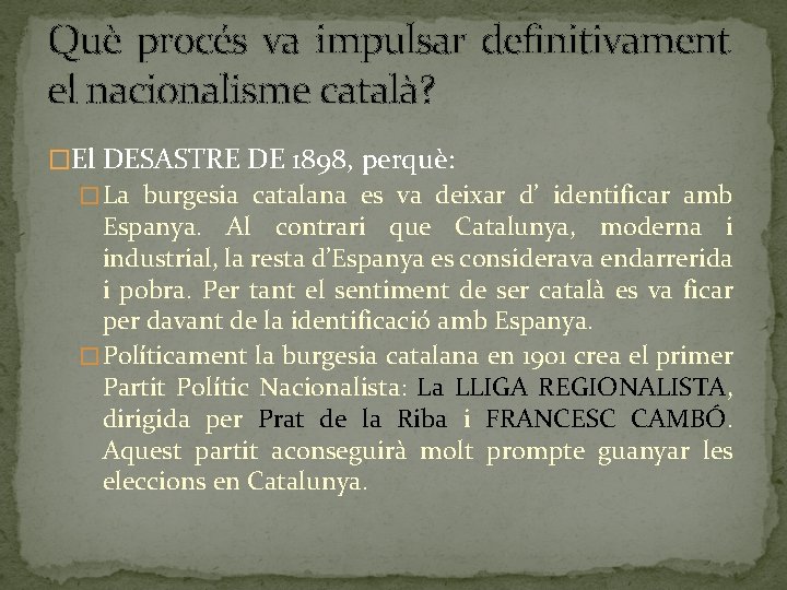 Què procés va impulsar definitivament el nacionalisme català? �El DESASTRE DE 1898, perquè: �