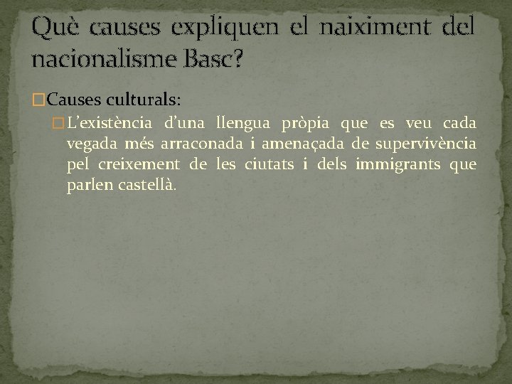 Què causes expliquen el naiximent del nacionalisme Basc? �Causes culturals: � L’existència d’una llengua