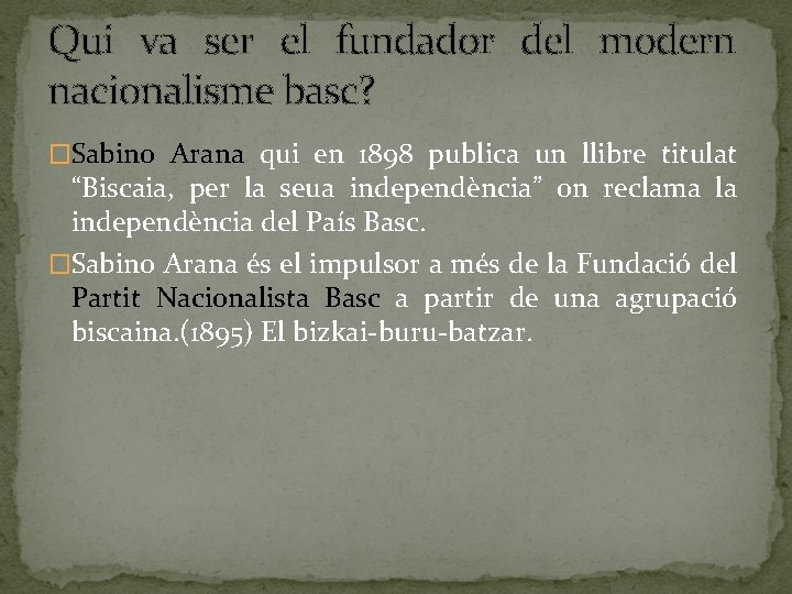 Qui va ser el fundador del modern nacionalisme basc? �Sabino Arana qui en 1898