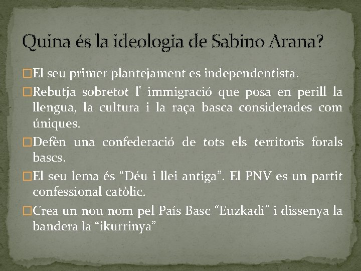 Quina és la ideologia de Sabino Arana? �El seu primer plantejament es independentista. �Rebutja