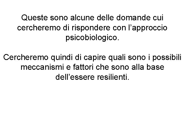 Queste sono alcune delle domande cui cercheremo di rispondere con l’approccio psicobiologico. Cercheremo quindi