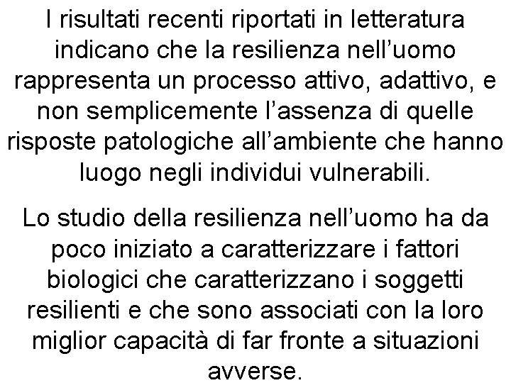 I risultati recenti riportati in letteratura indicano che la resilienza nell’uomo rappresenta un processo