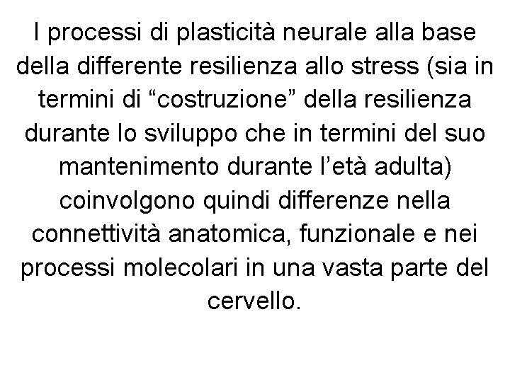 I processi di plasticità neurale alla base della differente resilienza allo stress (sia in
