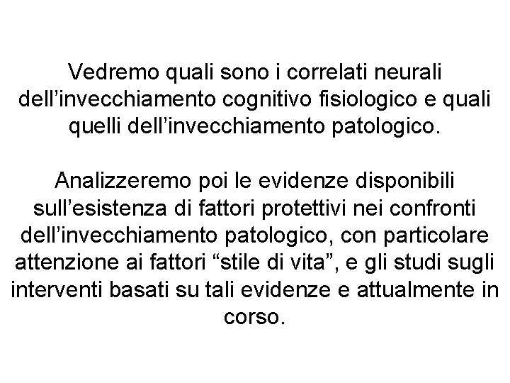 Vedremo quali sono i correlati neurali dell’invecchiamento cognitivo fisiologico e quali quelli dell’invecchiamento patologico.