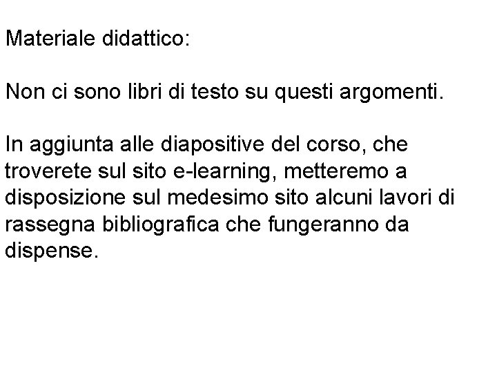 Materiale didattico: Non ci sono libri di testo su questi argomenti. In aggiunta alle