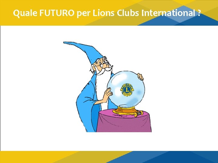 Quale FUTURO per Lions Clubs International ? 2 