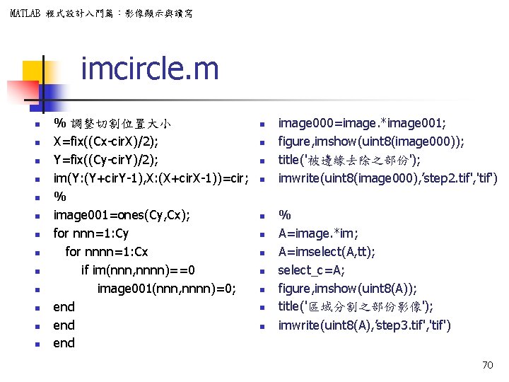 MATLAB 程式設計入門篇：影像顯示與讀寫 imcircle. m n n n n % 調整切割位置大小 X=fix((Cx-cir. X)/2); Y=fix((Cy-cir. Y)/2);