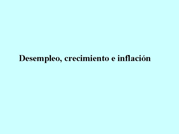 Desempleo, crecimiento e inflación 