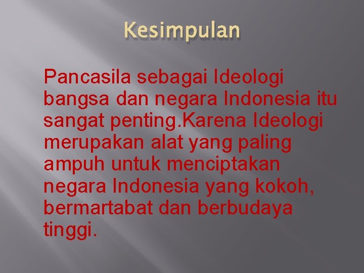 Kesimpulan Pancasila sebagai Ideologi bangsa dan negara Indonesia itu sangat penting. Karena Ideologi merupakan