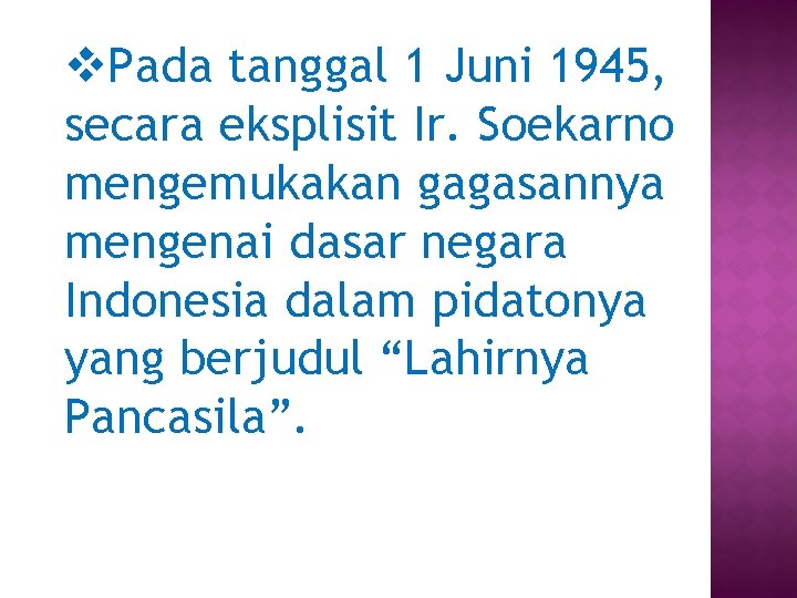 v. Pada tanggal 1 Juni 1945, secara eksplisit Ir. Soekarno mengemukakan gagasannya mengenai dasar