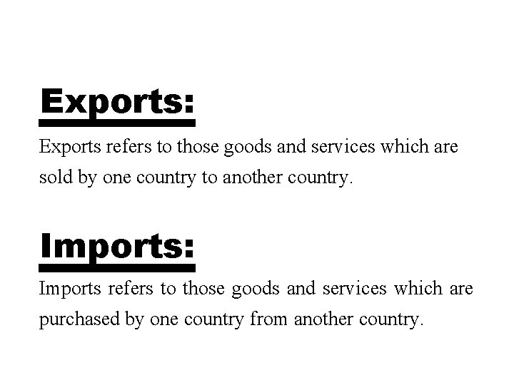 Exports: Exports refers to those goods and services which are sold by one country
