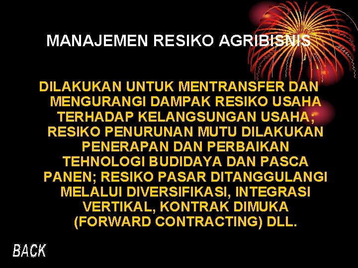 MANAJEMEN RESIKO AGRIBISNIS DILAKUKAN UNTUK MENTRANSFER DAN MENGURANGI DAMPAK RESIKO USAHA TERHADAP KELANGSUNGAN USAHA;