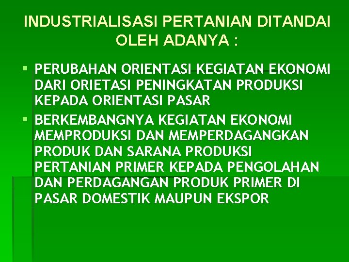 INDUSTRIALISASI PERTANIAN DITANDAI OLEH ADANYA : § PERUBAHAN ORIENTASI KEGIATAN EKONOMI DARI ORIETASI PENINGKATAN