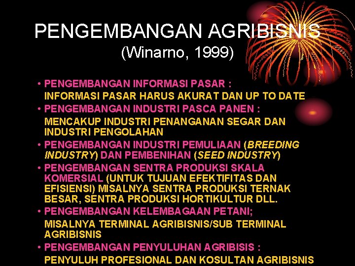 PENGEMBANGAN AGRIBISNIS (Winarno, 1999) • PENGEMBANGAN INFORMASI PASAR : INFORMASI PASAR HARUS AKURAT DAN