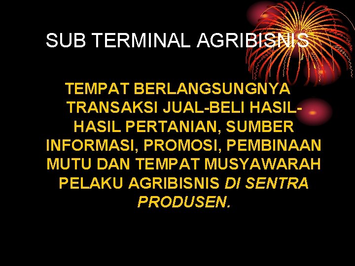 SUB TERMINAL AGRIBISNIS TEMPAT BERLANGSUNGNYA TRANSAKSI JUAL-BELI HASIL PERTANIAN, SUMBER INFORMASI, PROMOSI, PEMBINAAN MUTU