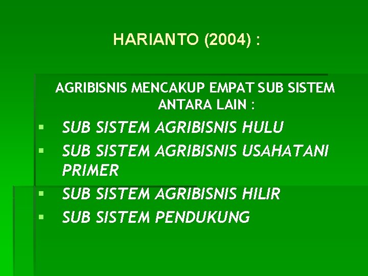 HARIANTO (2004) : AGRIBISNIS MENCAKUP EMPAT SUB SISTEM ANTARA LAIN : § SUB SISTEM