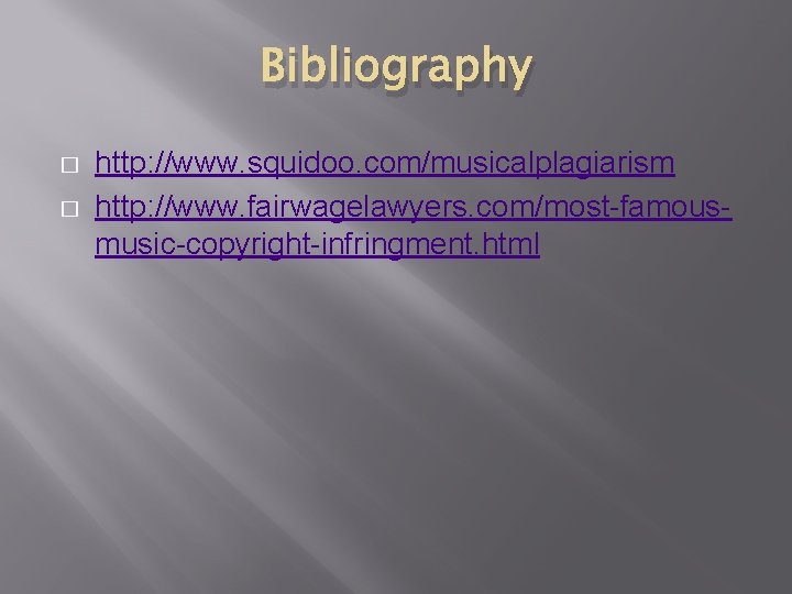 Bibliography � � http: //www. squidoo. com/musicalplagiarism http: //www. fairwagelawyers. com/most-famousmusic-copyright-infringment. html 