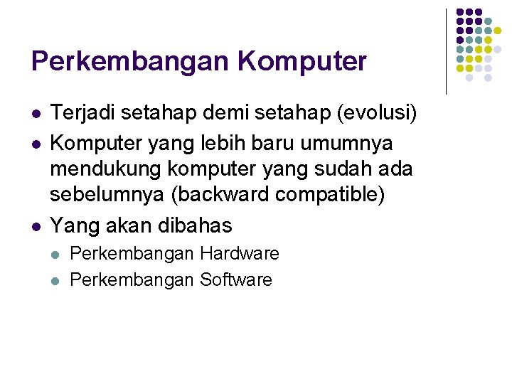 Perkembangan Komputer l l l Terjadi setahap demi setahap (evolusi) Komputer yang lebih baru