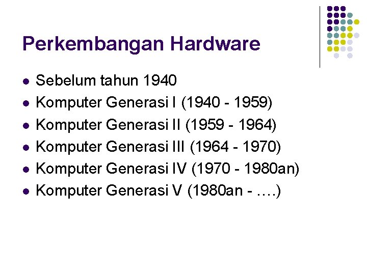 Perkembangan Hardware l l l Sebelum tahun 1940 Komputer Generasi I (1940 - 1959)