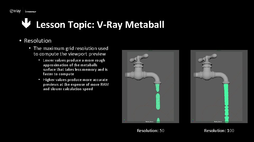  Lesson Topic: V-Ray Metaball • Resolution • The maximum grid resolution used to