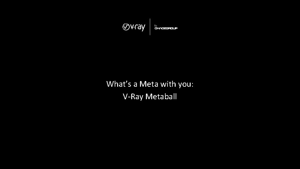 What’s a Meta with you: V-Ray Metaball 