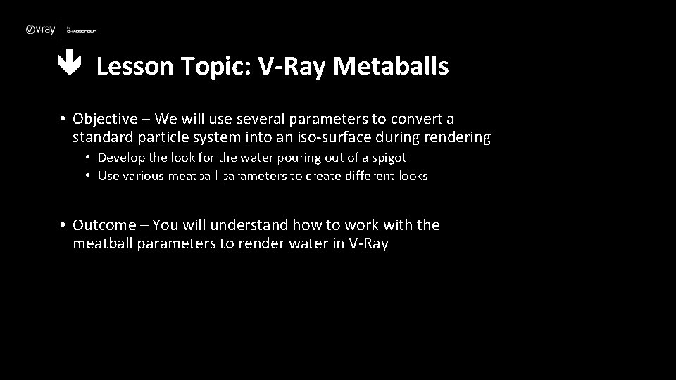  Lesson Topic: V-Ray Metaballs • Objective – We will use several parameters to